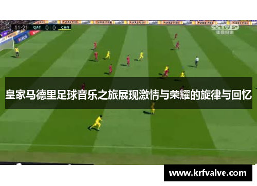皇家马德里足球音乐之旅展现激情与荣耀的旋律与回忆