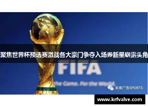 聚焦世界杯预选赛激战各大豪门争夺入场券新星崭露头角