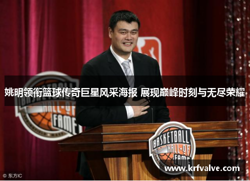 姚明领衔篮球传奇巨星风采海报 展现巅峰时刻与无尽荣耀