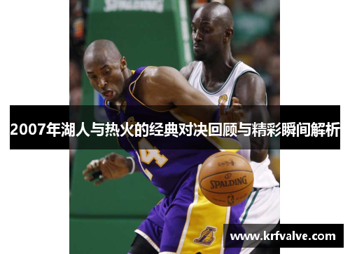 2007年湖人与热火的经典对决回顾与精彩瞬间解析