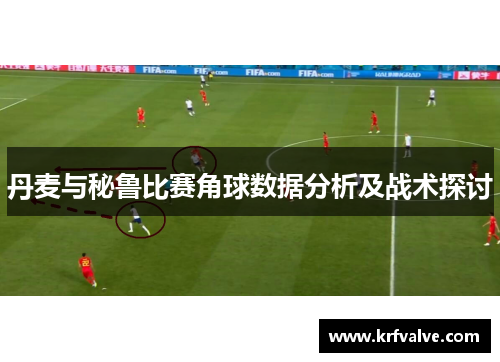 丹麦与秘鲁比赛角球数据分析及战术探讨