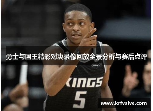 勇士与国王精彩对决录像回放全景分析与赛后点评