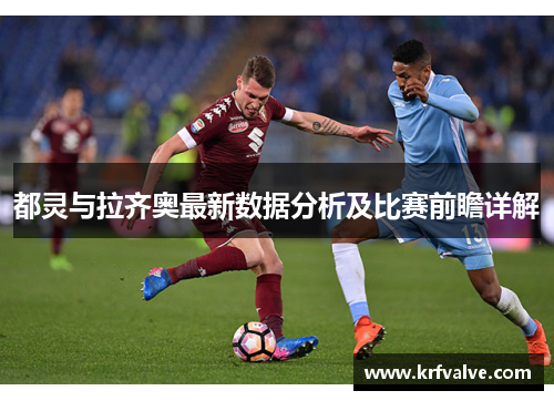 都灵与拉齐奥最新数据分析及比赛前瞻详解