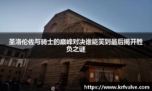 圣洛伦佐与骑士的巅峰对决谁能笑到最后揭开胜负之谜